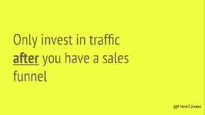 You should not invest in traffic generation or SEO until you have a strong sales funnel in place.